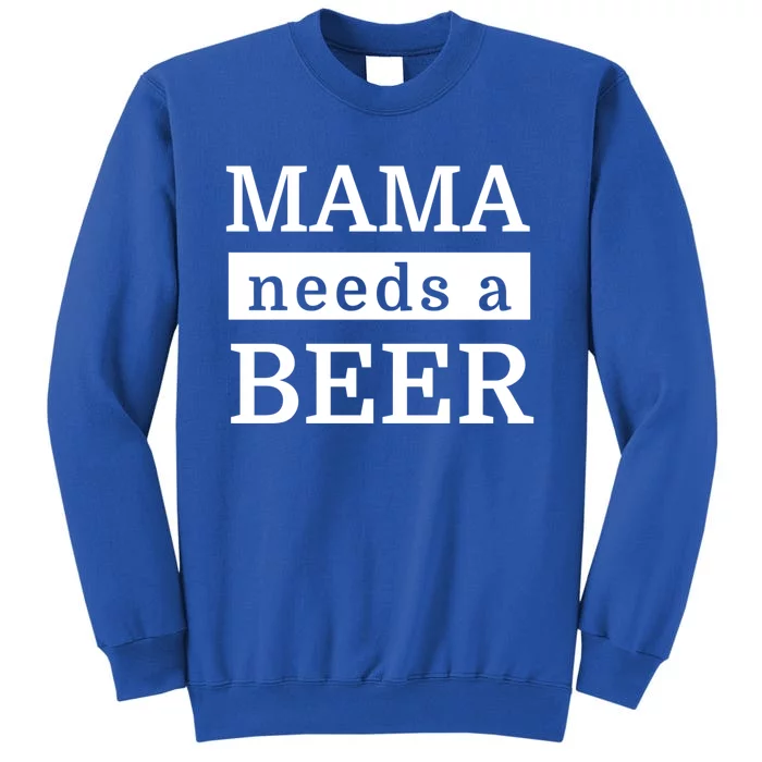 Funny Ing Mom Gift Mama Needs A Beer Gift Tall Sweatshirt