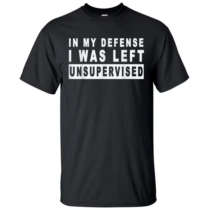 Funny In My Defense I Was Left Unsupervised Short Sleeve Tall T-Shirt