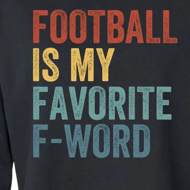 Football Is My Favorite Fword Funny Football Player Funny Football Fan Phrase Cropped Pullover Crew