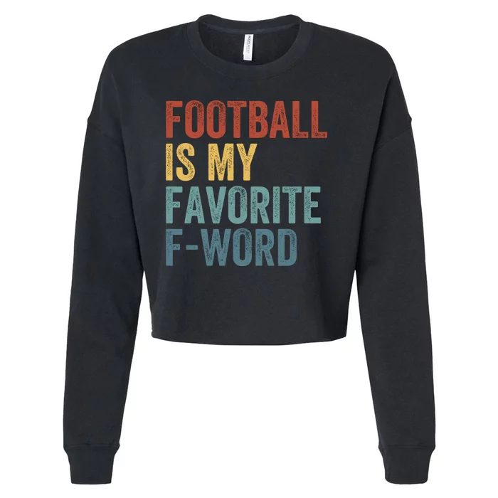 Football Is My Favorite Fword Funny Football Player Funny Football Fan Phrase Cropped Pullover Crew