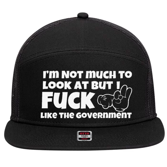 Funny Im Not Much To Look At But I Fuck Like The Government Gift 7 Panel Mesh Trucker Snapback Hat