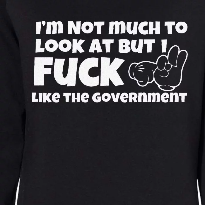 Funny Im Not Much To Look At But I Fuck Like The Government Gift Womens California Wash Sweatshirt