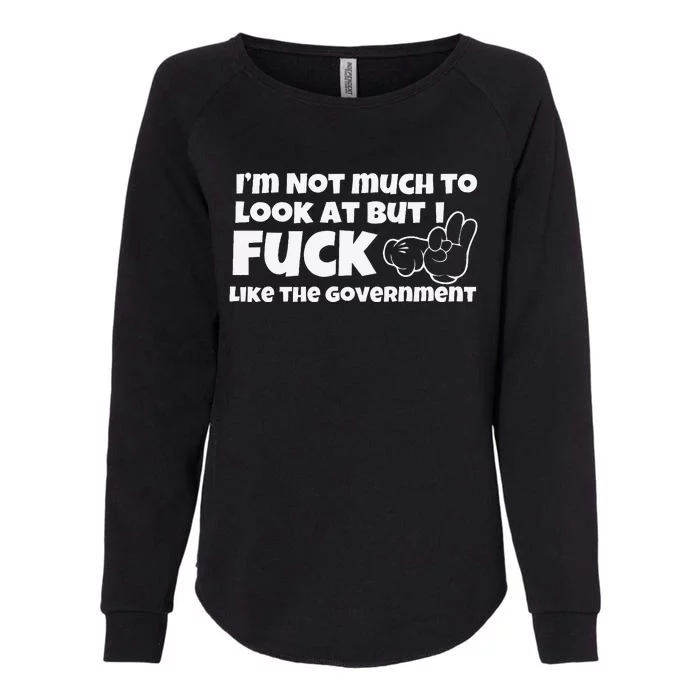 Funny Im Not Much To Look At But I Fuck Like The Government Gift Womens California Wash Sweatshirt