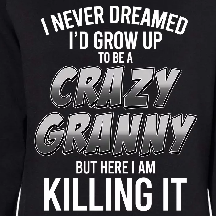 Funny I Never Dreamed I'd Grow Up To Be A Crazy Granny Womens California Wash Sweatshirt