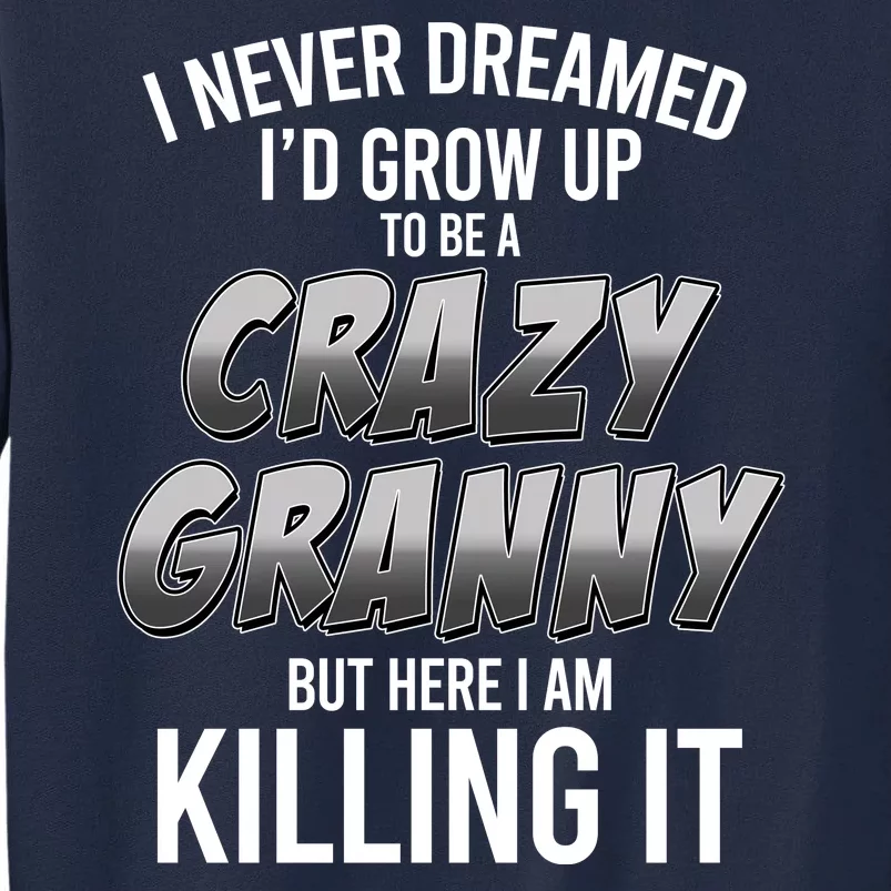 Funny I Never Dreamed I'd Grow Up To Be A Crazy Granny Tall Sweatshirt