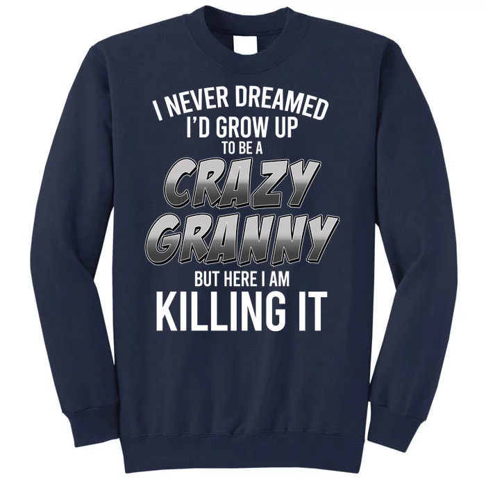 Funny I Never Dreamed I'd Grow Up To Be A Crazy Granny Tall Sweatshirt