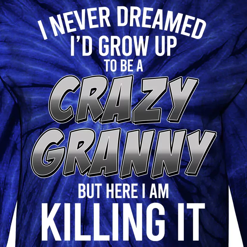 Funny I Never Dreamed I'd Grow Up To Be A Crazy Granny Tie-Dye Long Sleeve Shirt