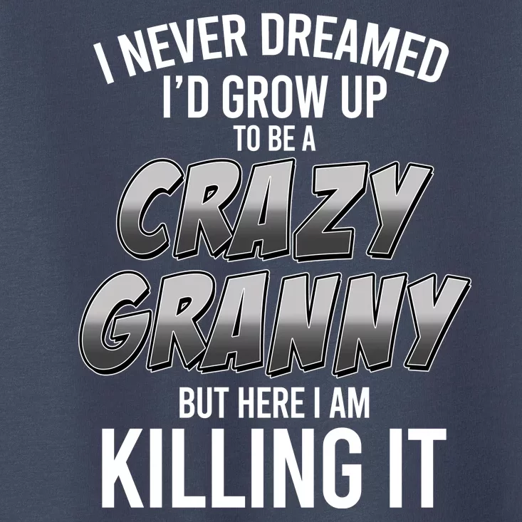 Funny I Never Dreamed I'd Grow Up To Be A Crazy Granny Toddler T-Shirt