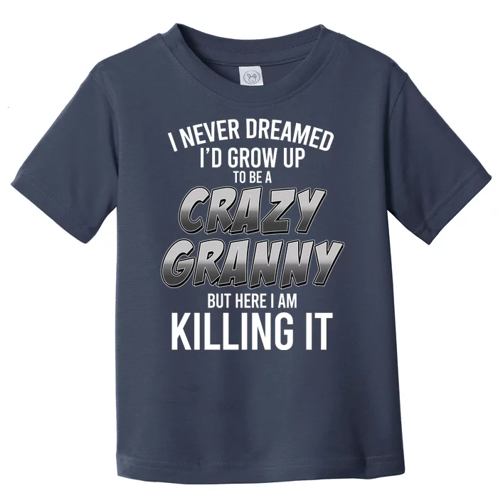 Funny I Never Dreamed I'd Grow Up To Be A Crazy Granny Toddler T-Shirt