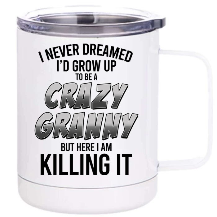 Funny I Never Dreamed I'd Grow Up To Be A Crazy Granny Front & Back 12oz Stainless Steel Tumbler Cup