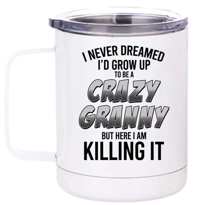 Funny I Never Dreamed I'd Grow Up To Be A Crazy Granny Front & Back 12oz Stainless Steel Tumbler Cup