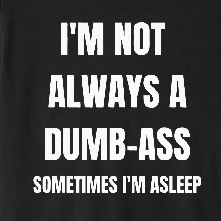 Funny Im Not Always An Dumb Ass Sometimes Im Asleep Joke ChromaSoft Performance T-Shirt