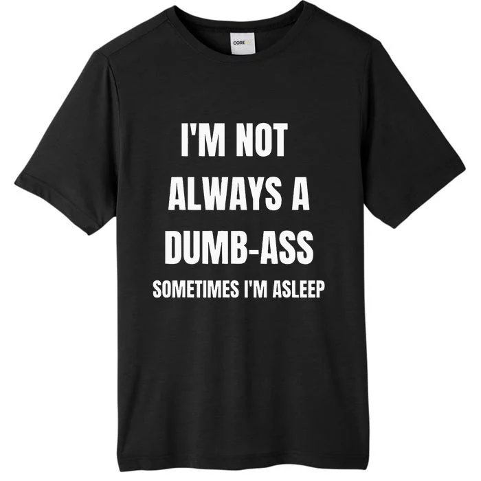 Funny Im Not Always An Dumb Ass Sometimes Im Asleep Joke ChromaSoft Performance T-Shirt