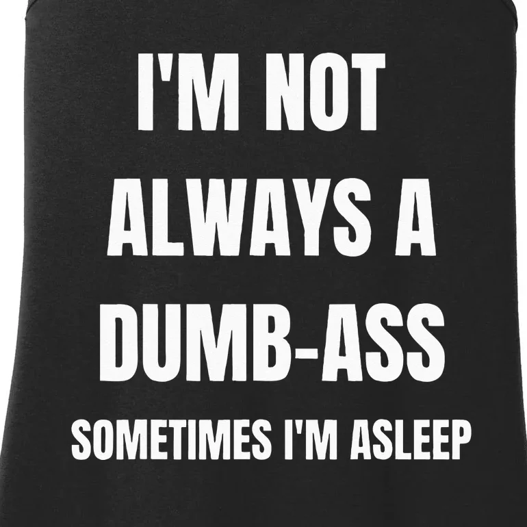 Funny Im Not Always An Dumb Ass Sometimes Im Asleep Joke Ladies Essential Tank