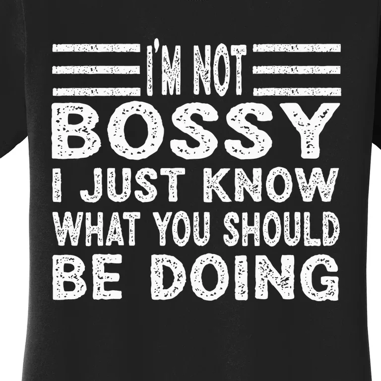 Funny I'm Not Bossy I Just Know What You Should Be Doing Women's T-Shirt