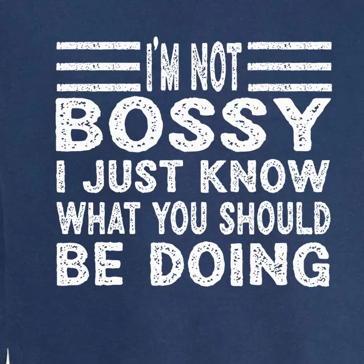 Funny I'm Not Bossy I Just Know What You Should Be Doing Garment-Dyed Sweatshirt