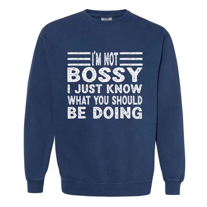 Funny I'm Not Bossy I Just Know What You Should Be Doing Garment-Dyed Sweatshirt