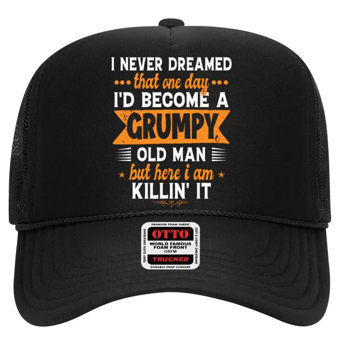 Funny I Never Dreamed ID Become A Grumpy Old Man High Crown Mesh Trucker Hat