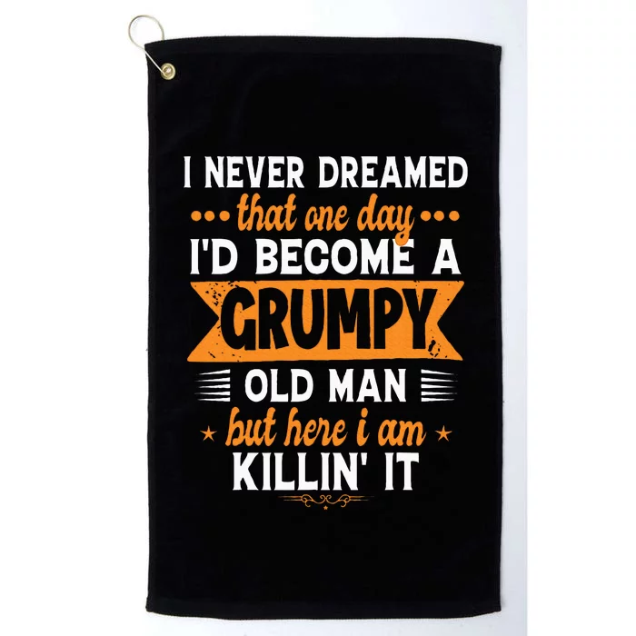 Funny I Never Dreamed ID Become A Grumpy Old Man Platinum Collection Golf Towel