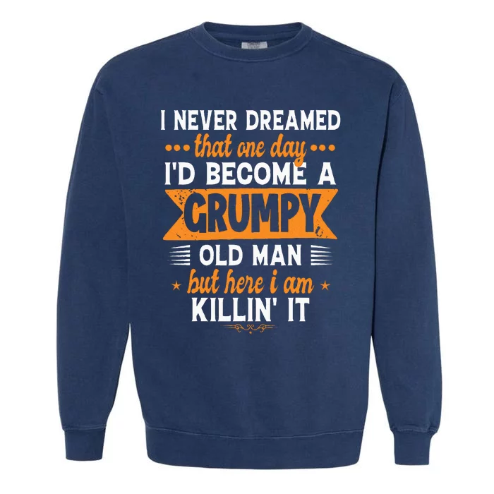 Funny I Never Dreamed ID Become A Grumpy Old Man Garment-Dyed Sweatshirt