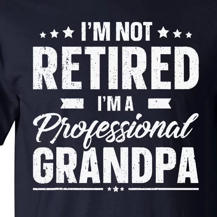 Funny Im Not Retired Im A Professional Grandpa Father Day Tall T-Shirt