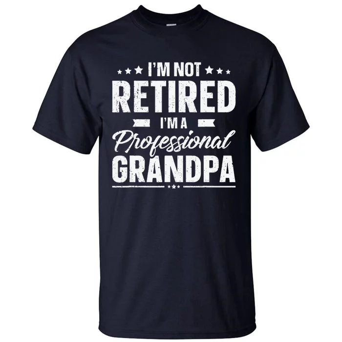 Funny Im Not Retired Im A Professional Grandpa Father Day Tall T-Shirt