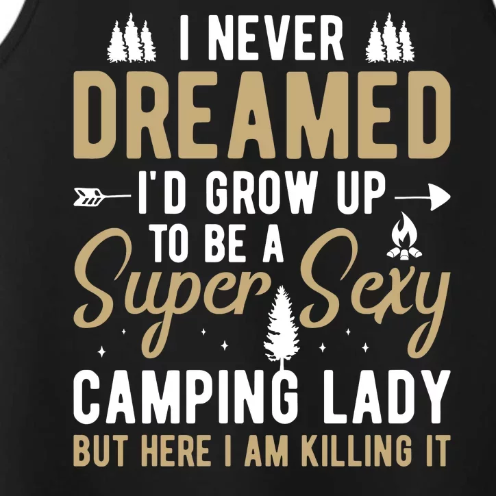 Funny I Never Dreamed I'd Grow Up To Be A Super Sexy Camping Lady Performance Tank