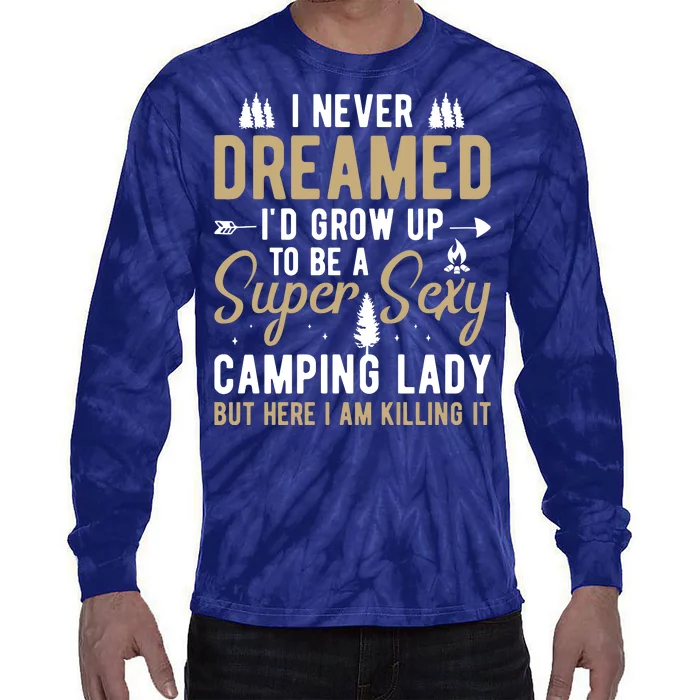 Funny I Never Dreamed I'd Grow Up To Be A Super Sexy Camping Lady Tie-Dye Long Sleeve Shirt