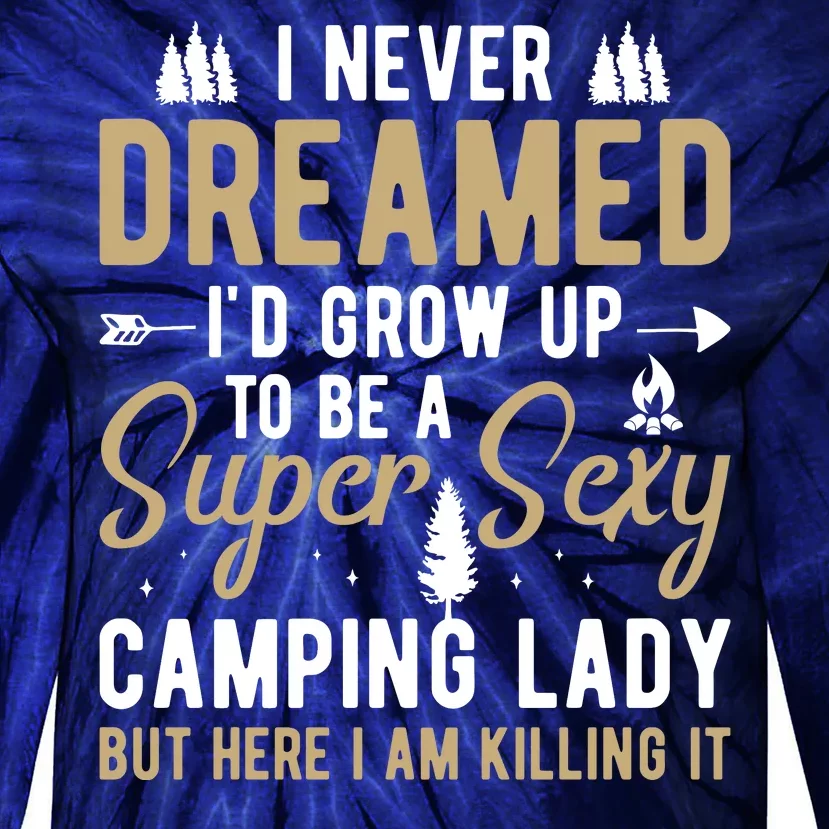 Funny I Never Dreamed I'd Grow Up To Be A Super Sexy Camping Lady Tie-Dye Long Sleeve Shirt