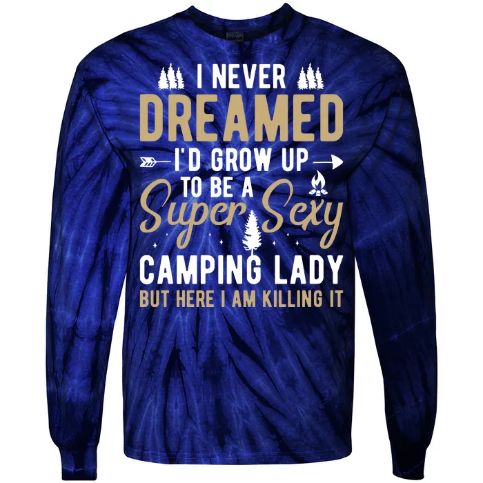 Funny I Never Dreamed I'd Grow Up To Be A Super Sexy Camping Lady Tie-Dye Long Sleeve Shirt