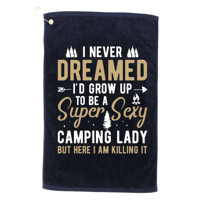 Funny I Never Dreamed I'd Grow Up To Be A Super Sexy Camping Lady Platinum Collection Golf Towel