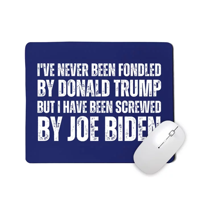 Funny I've Never Been Fondled By Donald Trump But I Have Been Screwed By Biden Mousepad