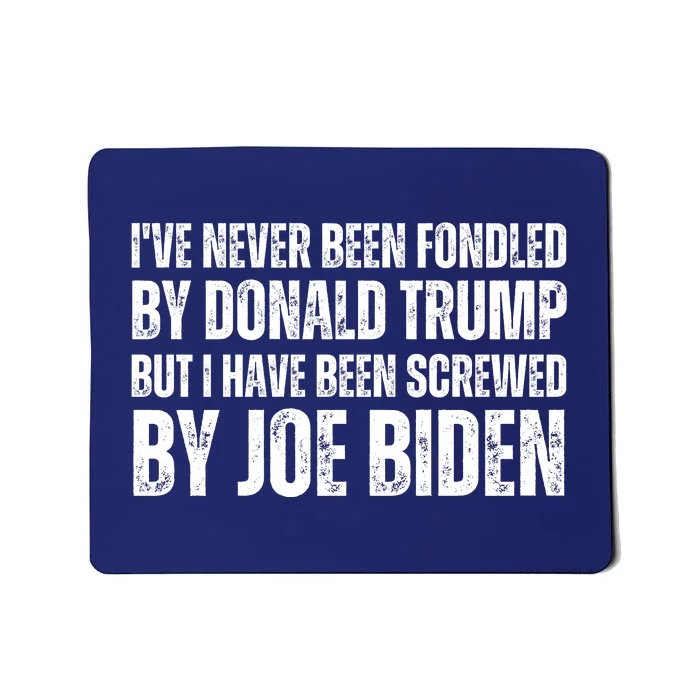 Funny I've Never Been Fondled By Donald Trump But I Have Been Screwed By Biden Mousepad