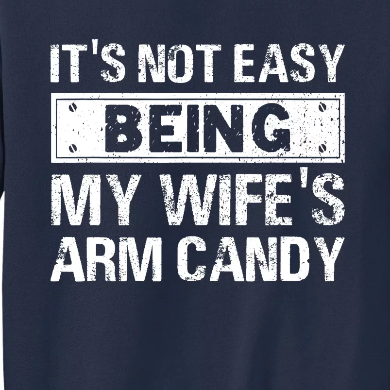 Funny Its Not Easy Being My Wifes Arm Candy Fathers day Sweatshirt