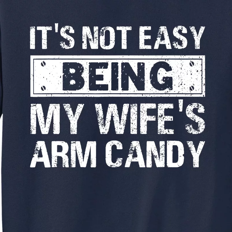 Funny Its Not Easy Being My Wifes Arm Candy Fathers day Tall Sweatshirt