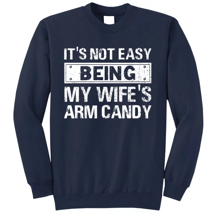 Funny Its Not Easy Being My Wifes Arm Candy Fathers day Tall Sweatshirt