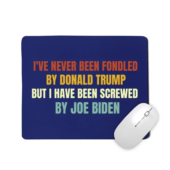 Funny I've Never Been Fondled By Donald Trump But I Have Been Screwed By Biden Mousepad