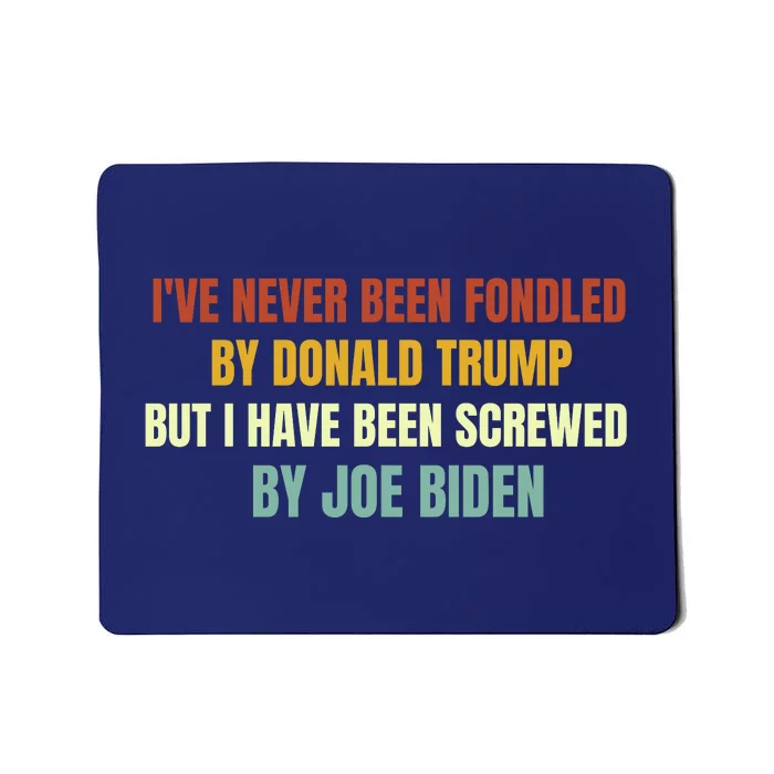 Funny I've Never Been Fondled By Donald Trump But I Have Been Screwed By Biden Mousepad