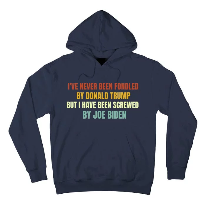 Funny I've Never Been Fondled By Donald Trump But I Have Been Screwed By Biden Tall Hoodie