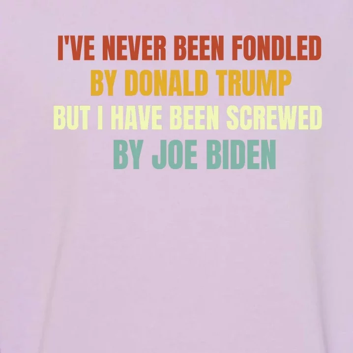 Funny I've Never Been Fondled By Donald Trump But I Have Been Screwed By Biden Garment-Dyed Sweatshirt