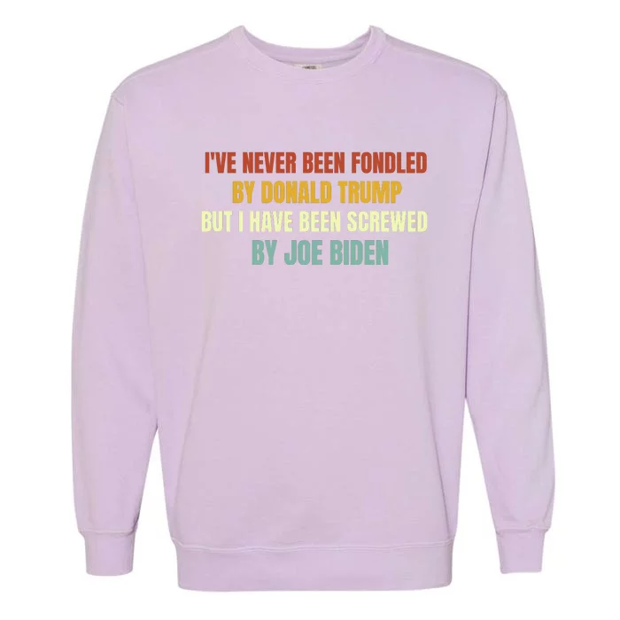 Funny I've Never Been Fondled By Donald Trump But I Have Been Screwed By Biden Garment-Dyed Sweatshirt