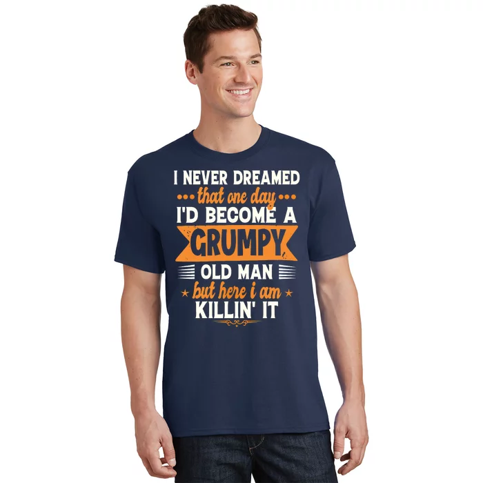 Funny I Never Dreamed I'd Become A Grumpy Old T-Shirt