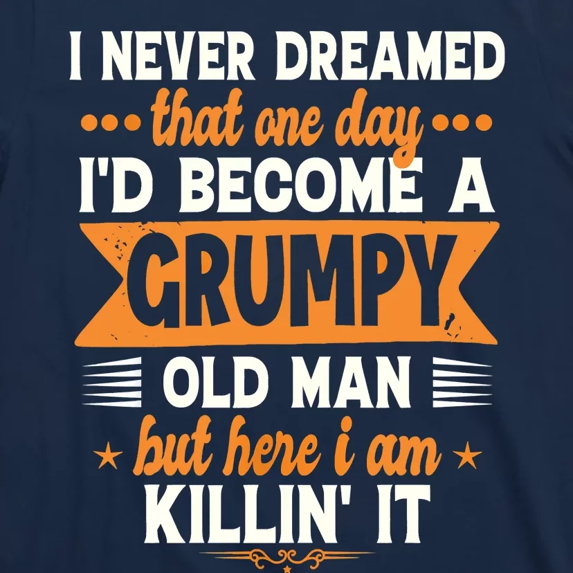 Funny I Never Dreamed I'd Become A Grumpy Old T-Shirt