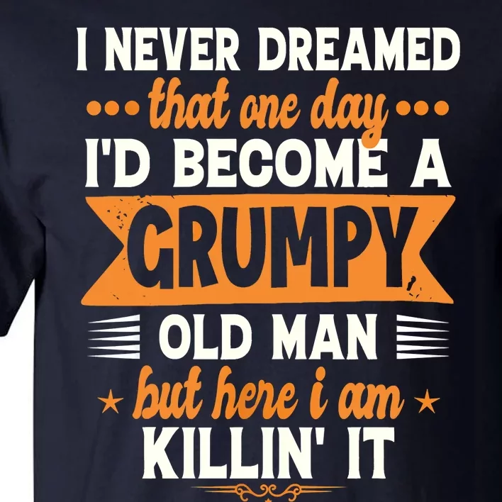 Funny I Never Dreamed I'd Become A Grumpy Old Tall T-Shirt