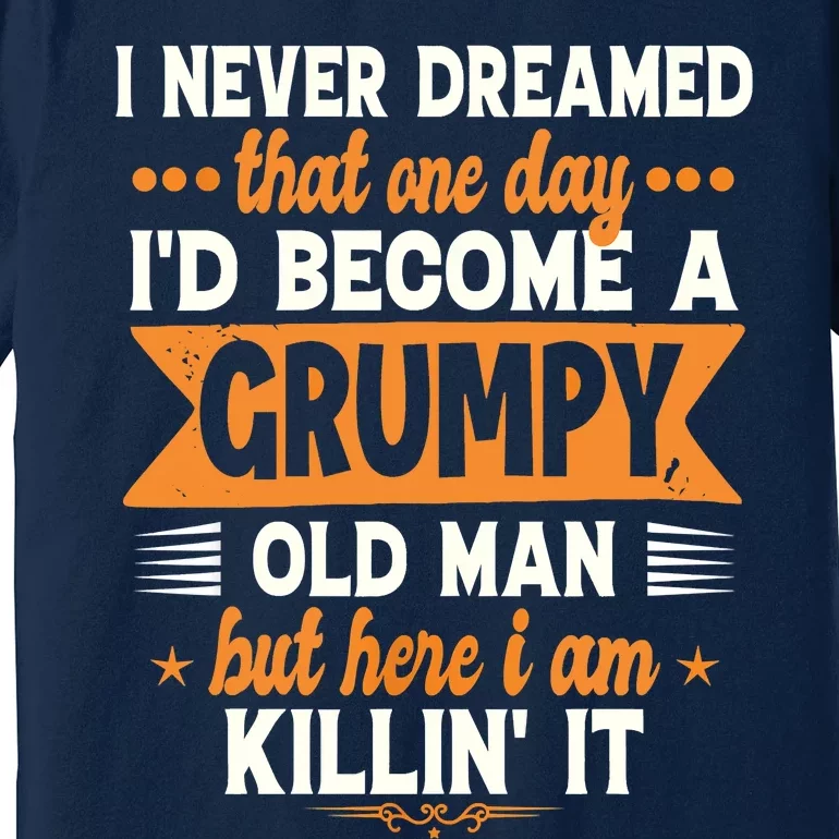 Funny I Never Dreamed I'd Become A Grumpy Old Premium T-Shirt