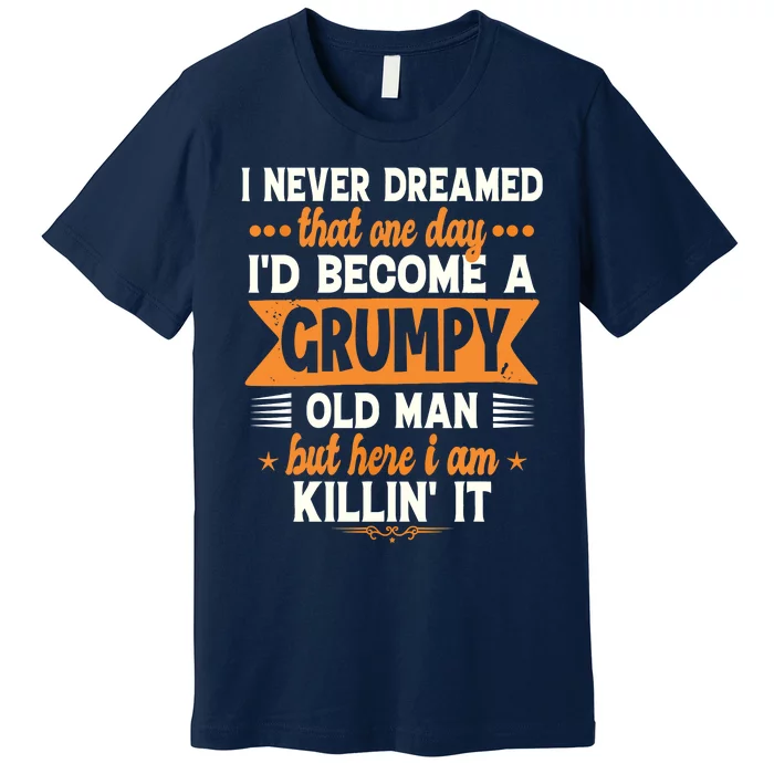 Funny I Never Dreamed I'd Become A Grumpy Old Premium T-Shirt