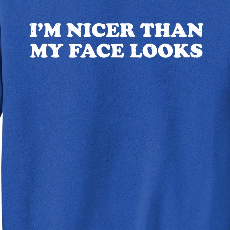 Funny Im Nicer Than My Face Looks Tall Sweatshirt