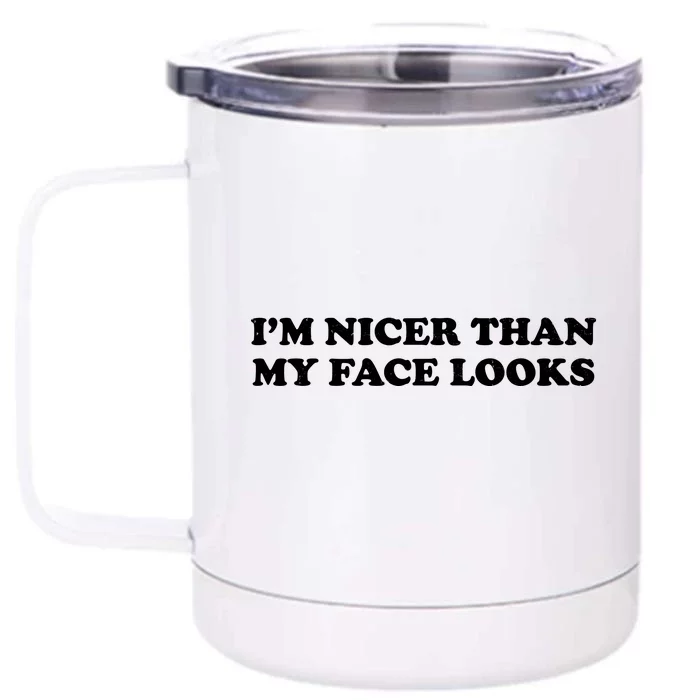 Funny Im Nicer Than My Face Looks Front & Back 12oz Stainless Steel Tumbler Cup