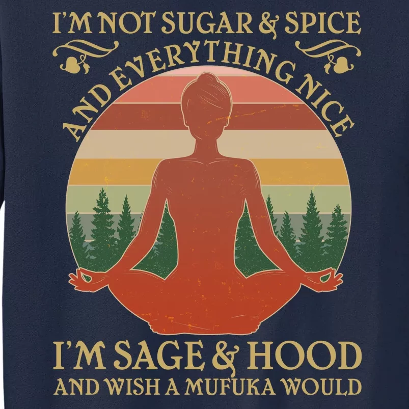 Funny I'm Not Sugar And Spice I'm Sage And Hood Tall Sweatshirt