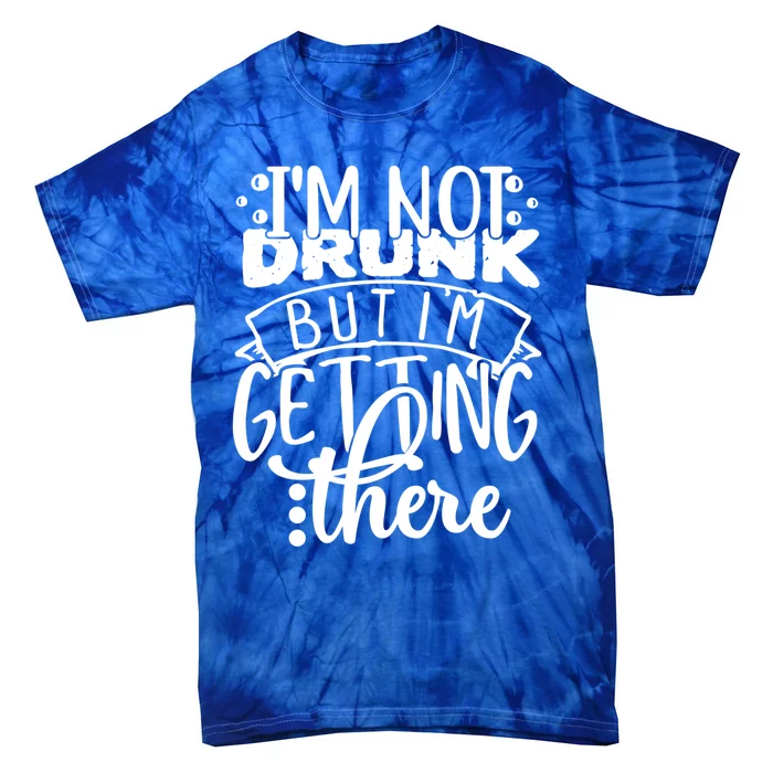 Funny Im Not Drunk But Im Getting There Ing Design Cute Gift Tie-Dye T-Shirt